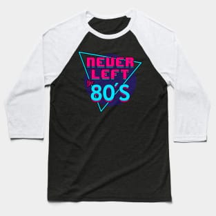 Never Left The 80's I Love The 80's Retro Slogan Baseball T-Shirt